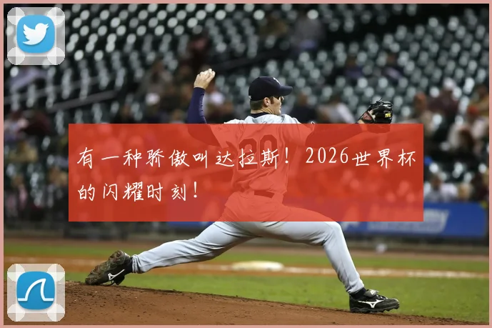 有一种骄傲叫达拉斯！2026世界杯的闪耀时刻！