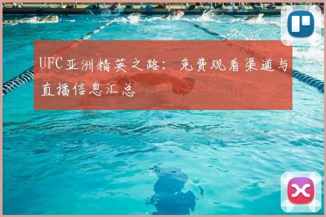 UFC亚洲精英之路：免费观看渠道与直播信息汇总