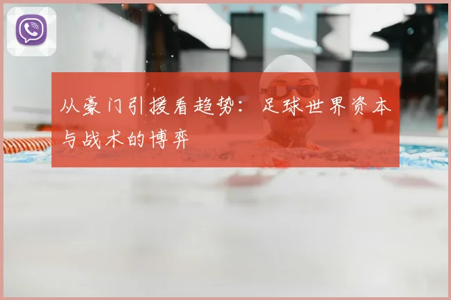 从豪门引援看趋势:足球世界资本与战术的博弈