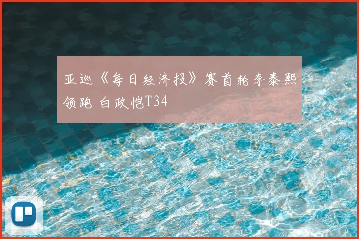 亚巡《每日经济报》赛首轮李泰熙领跑 白政恺T34